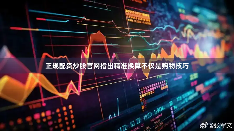 正规配资炒股官网指出精准换算不仅是购物技巧
