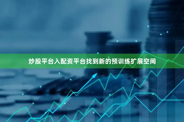 炒股平台入配资平台找到新的预训练扩展空间