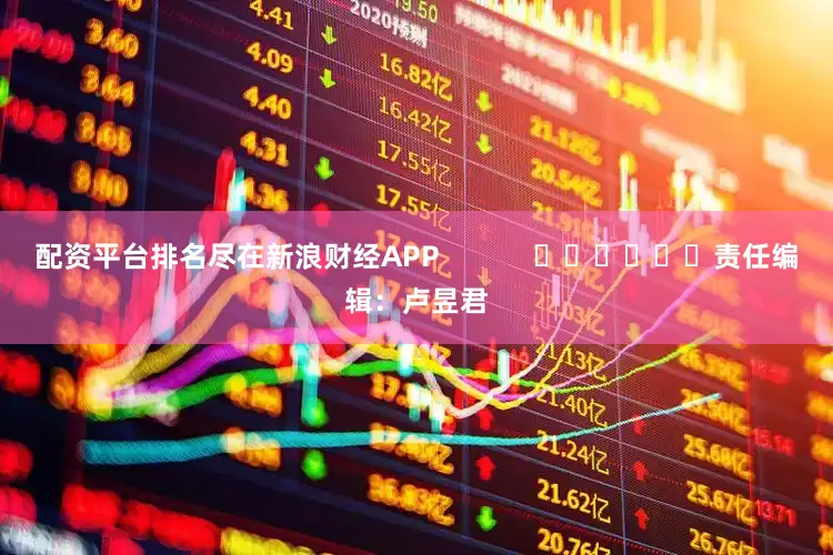 配资平台排名尽在新浪财经APP            						责任编辑：卢昱君