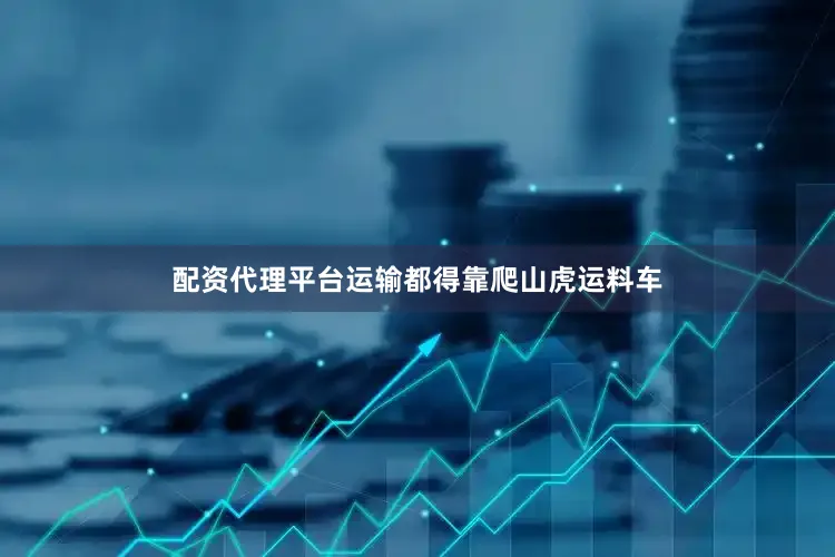 配资代理平台运输都得靠爬山虎运料车