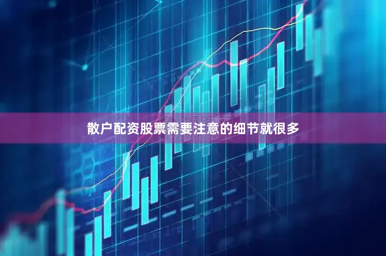 散户配资股票需要注意的细节就很多