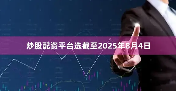 炒股配资平台选截至2025年8月4日