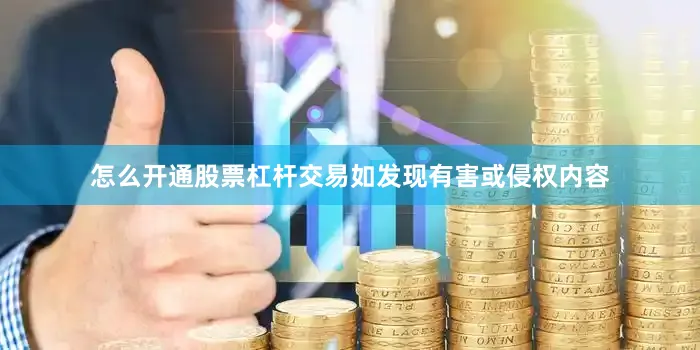 怎么开通股票杠杆交易如发现有害或侵权内容