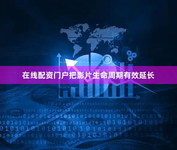 在线配资门户把影片生命周期有效延长