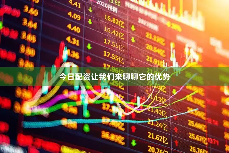 今日配资让我们来聊聊它的优势