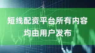 短线配资平台所有内容均由用户发布